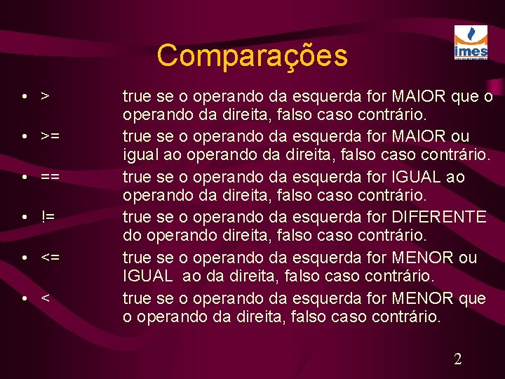 Comparações • >= • == • != • < true se o operando da
