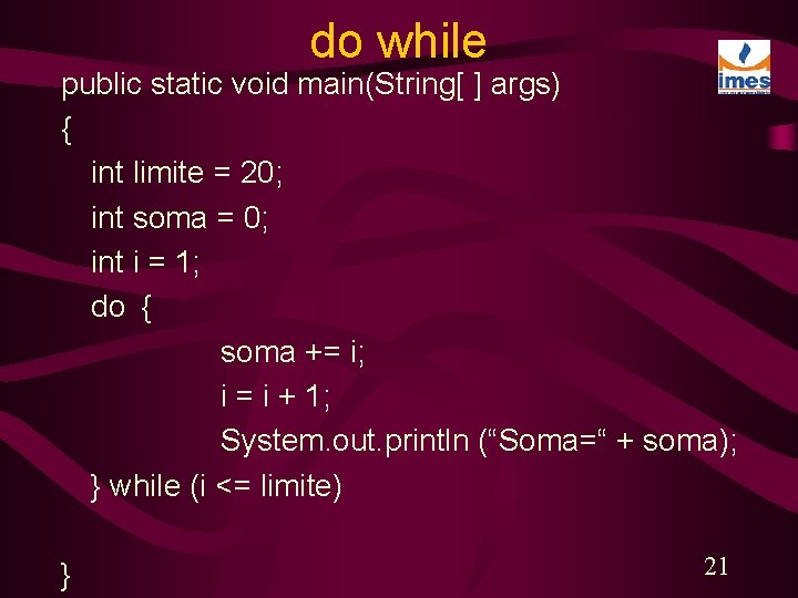 do while public static void main(String[ ] args) { int limite = 20; int