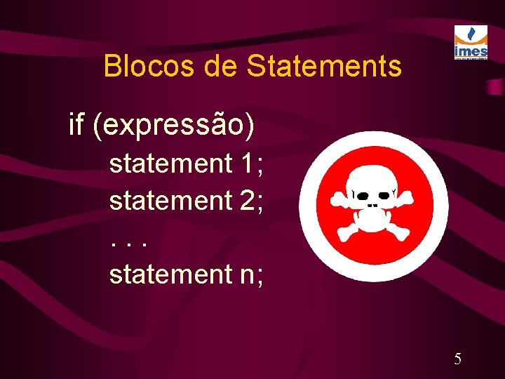 Blocos de Statements if (expressão) statement 1; statement 2; . . . statement n;