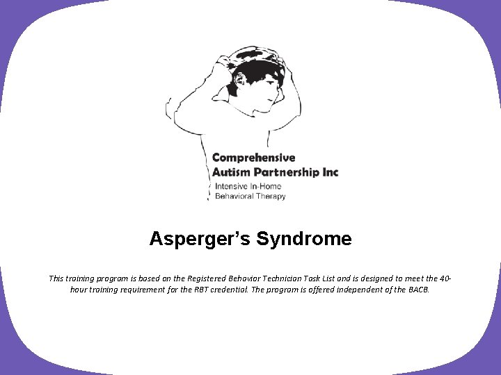 Asperger’s Syndrome This training program is based on the Registered Behavior Technician Task List