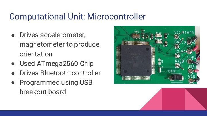 Computational Unit: Microcontroller ● Drives accelerometer, magnetometer to produce orientation ● Used ATmega 2560