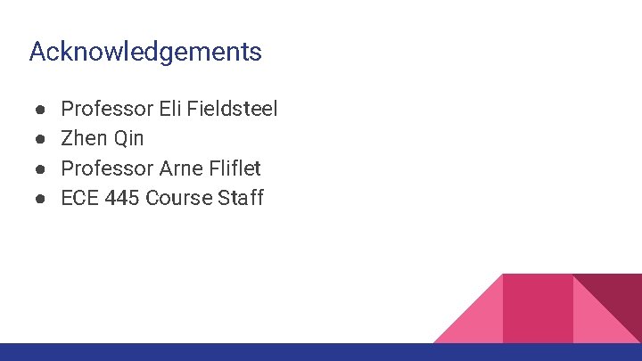 Acknowledgements ● ● Professor Eli Fieldsteel Zhen Qin Professor Arne Fliflet ECE 445 Course