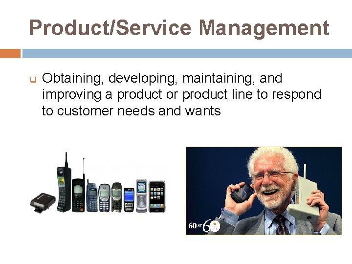 Product/Service Management q Obtaining, developing, maintaining, and improving a product or product line to