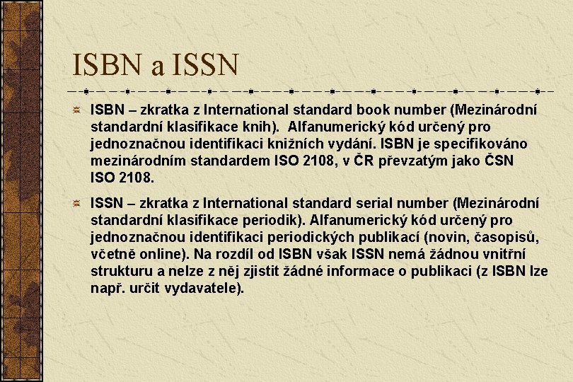 ISBN a ISSN ISBN – zkratka z International standard book number (Mezinárodní standardní klasifikace