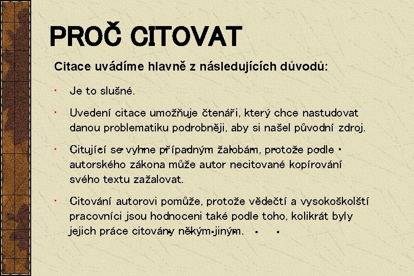 PROČ CITOVAT Citace uvádíme hlavně z následujících důvodů: • Je to slušné. • Uvedení