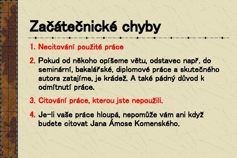 Začátečnické chyby 1. Necitování použité práce 2. Pokud od někoho opíšeme větu, odstavec např.