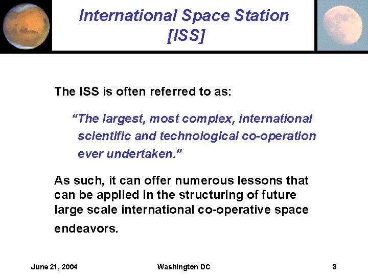 International Space Station [ISS] The ISS is often referred to as: “The largest, most