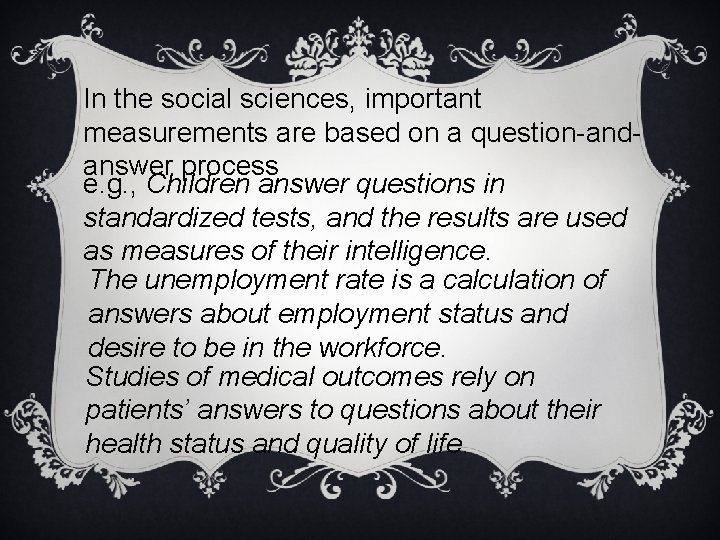 In the social sciences, important measurements are based on a question-andanswer process e. g.