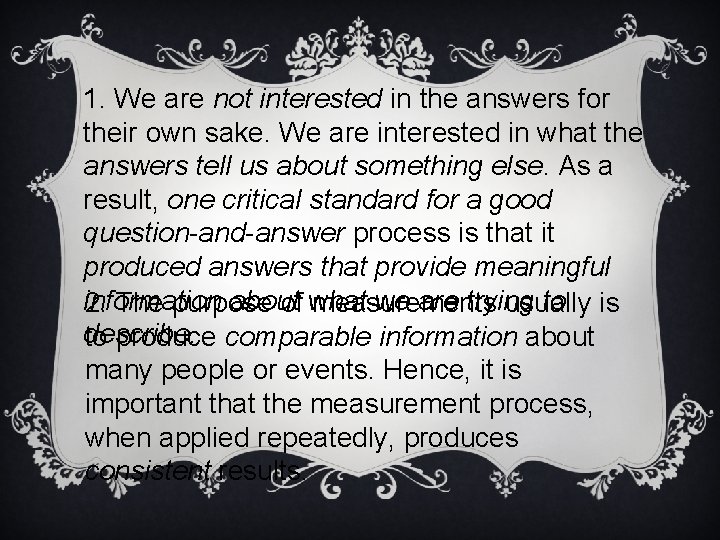 1. We are not interested in the answers for their own sake. We are