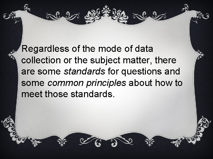 Regardless of the mode of data collection or the subject matter, there are some