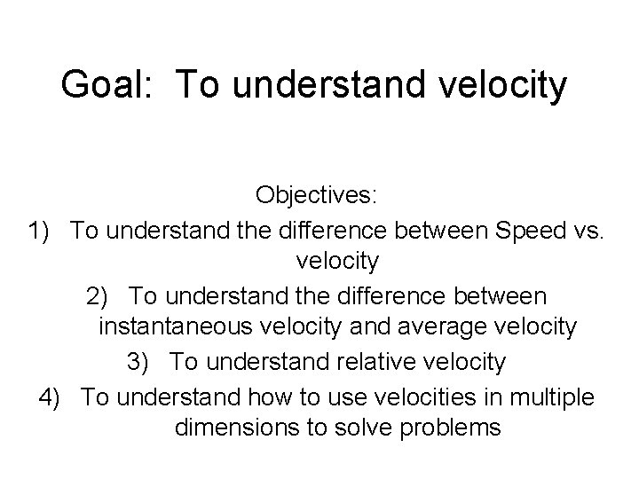 Goal: To understand velocity Objectives: 1) To understand the difference between Speed vs. velocity