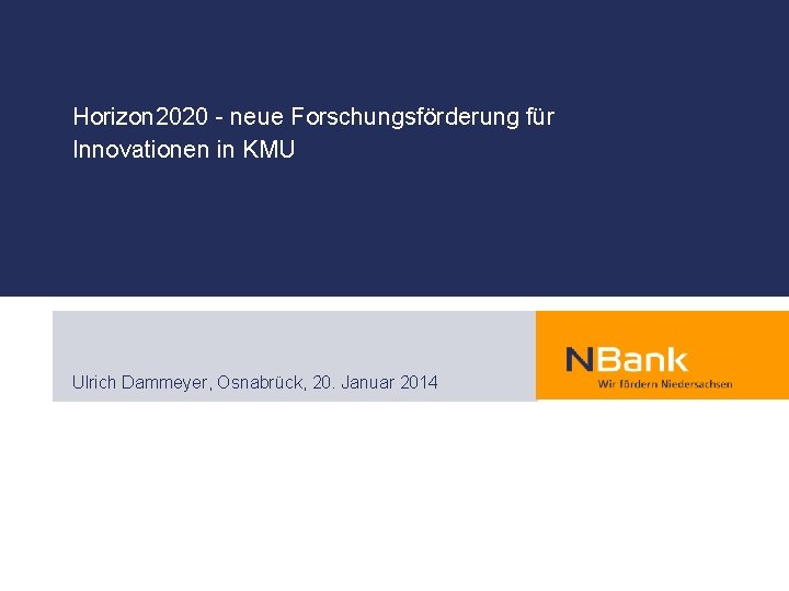 Horizon 2020 - neue Forschungsförderung für Innovationen in KMU Ulrich Dammeyer, Osnabrück, 20. Januar