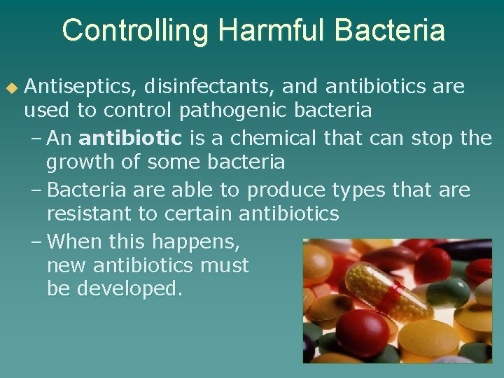 Controlling Harmful Bacteria u Antiseptics, disinfectants, and antibiotics are used to control pathogenic bacteria