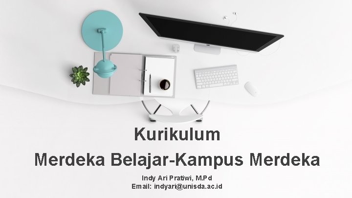 Kurikulum Merdeka Belajar-Kampus Merdeka Indy Ari Pratiwi, M. Pd Email: indyari@unisda. ac. id 