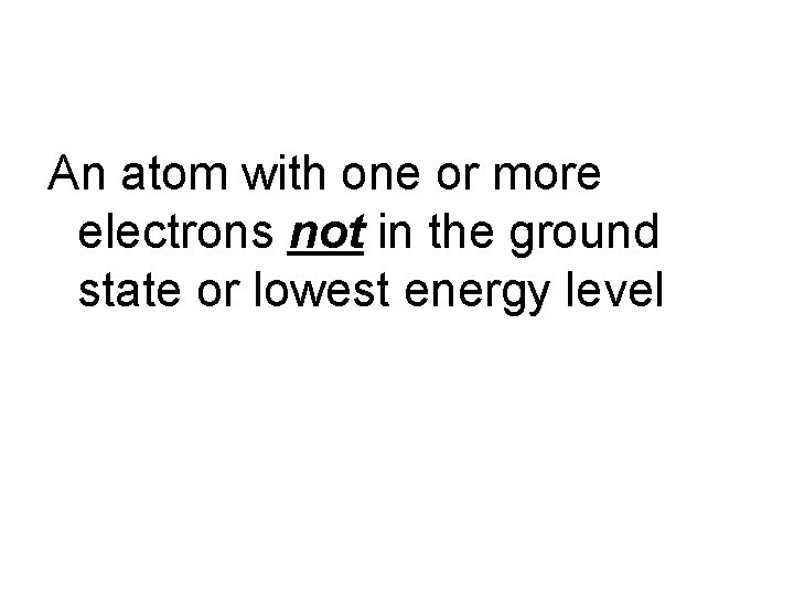 An atom with one or more electrons not in the ground state or lowest