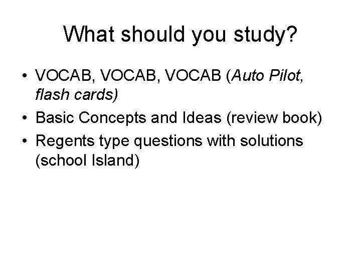 What should you study? • VOCAB, VOCAB (Auto Pilot, flash cards) • Basic Concepts