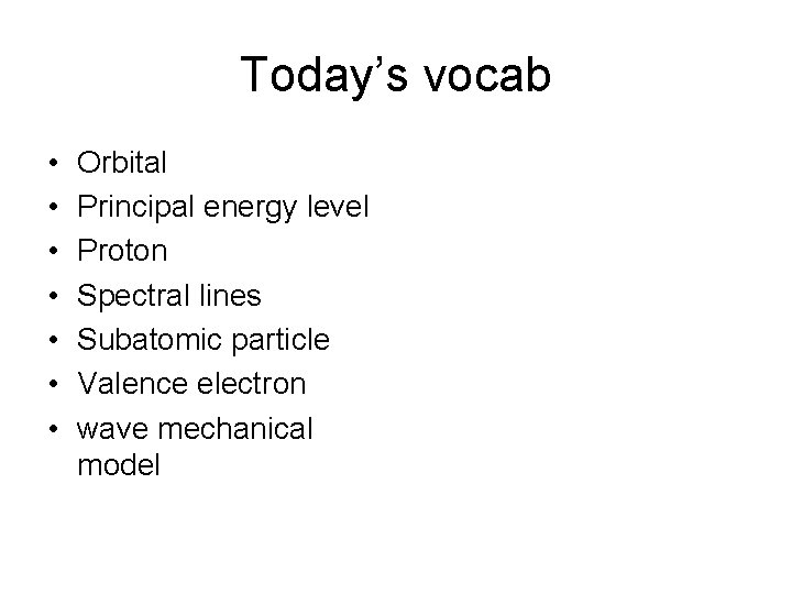Today’s vocab • • Orbital Principal energy level Proton Spectral lines Subatomic particle Valence
