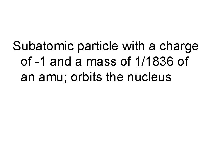Subatomic particle with a charge of -1 and a mass of 1/1836 of an