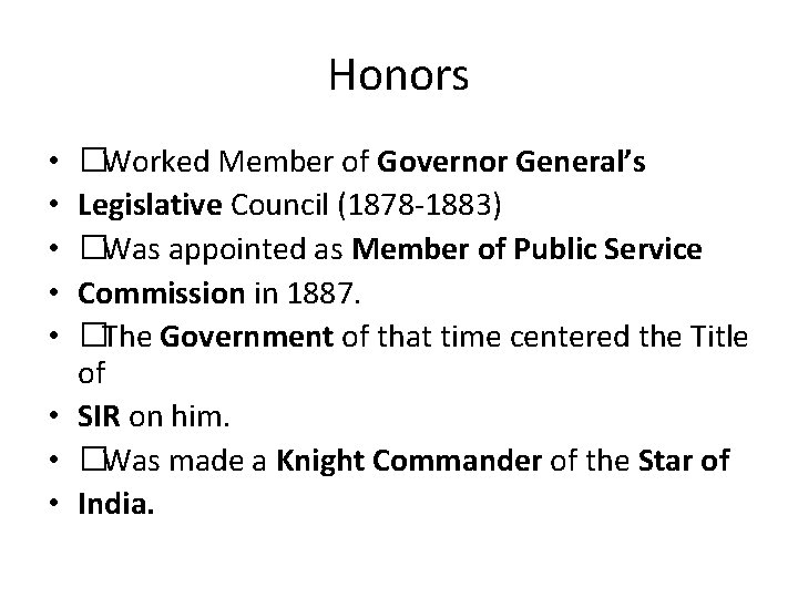 Honors �Worked Member of Governor General’s Legislative Council (1878 -1883) �Was appointed as Member