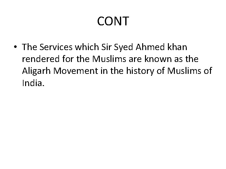 CONT • The Services which Sir Syed Ahmed khan rendered for the Muslims are