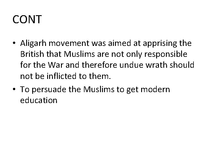 CONT • Aligarh movement was aimed at apprising the British that Muslims are not