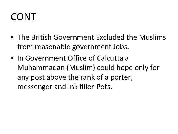 CONT • The British Government Excluded the Muslims from reasonable government Jobs. • In