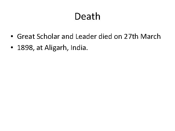 Death • Great Scholar and Leader died on 27 th March • 1898, at