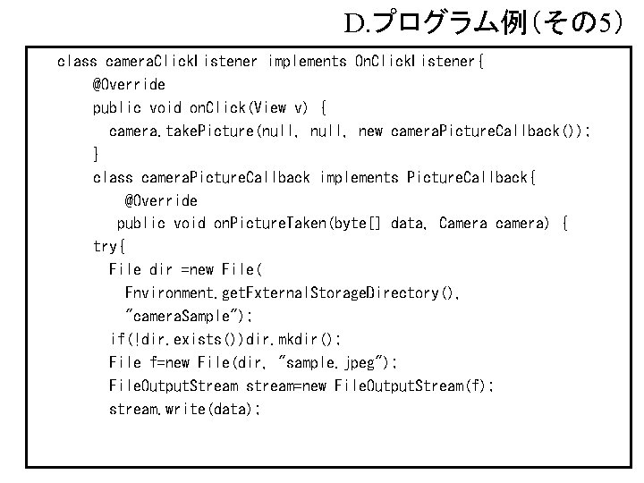 D. プログラム例（その 5） class camera. Click. Listener implements On. Click. Listener{ @Override public void