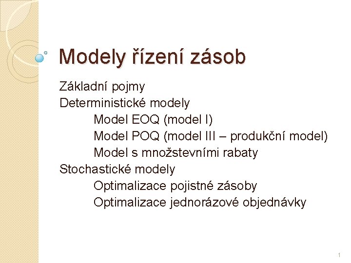 Modely řízení zásob Základní pojmy Deterministické modely Model EOQ (model I) Model POQ (model