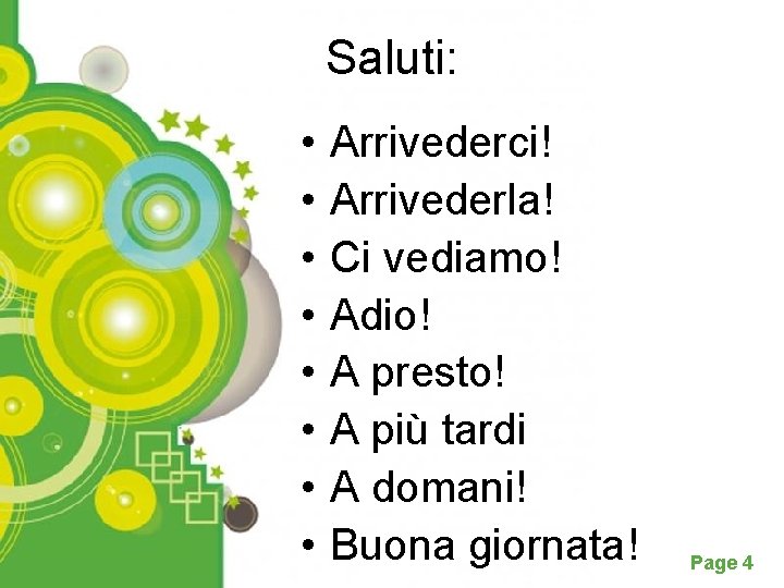 Saluti: • Arrivederci! • Arrivederla! • Ci vediamo! • Adio! • A presto! •