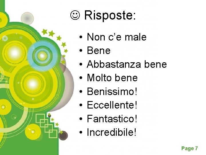  Risposte: • • Non c’e male Bene Abbastanza bene Molto bene Benissimo! Eccellente!