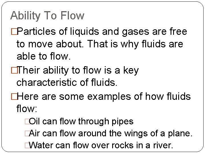 Ability To Flow �Particles of liquids and gases are free to move about. That