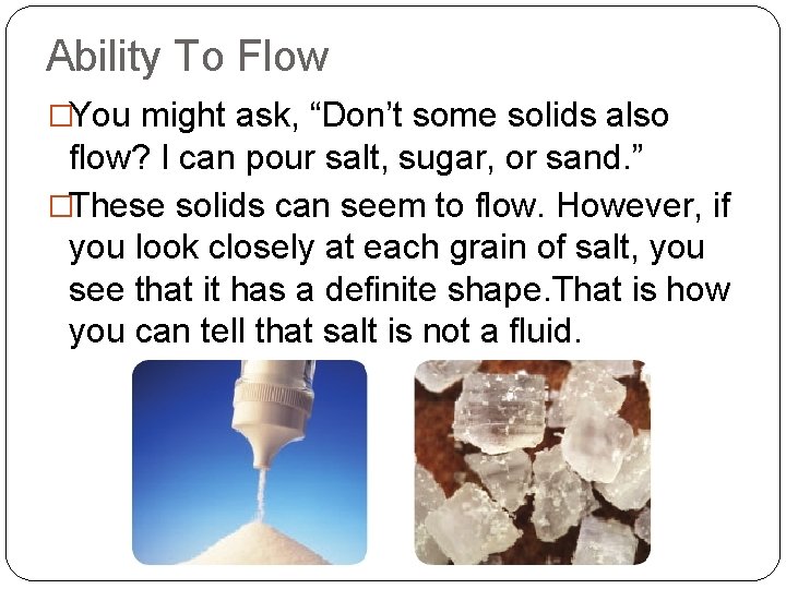 Ability To Flow �You might ask, “Don’t some solids also flow? I can pour