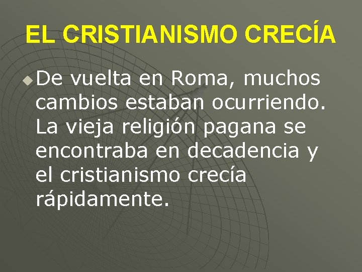 EL CRISTIANISMO CRECÍA u De vuelta en Roma, muchos cambios estaban ocurriendo. La vieja