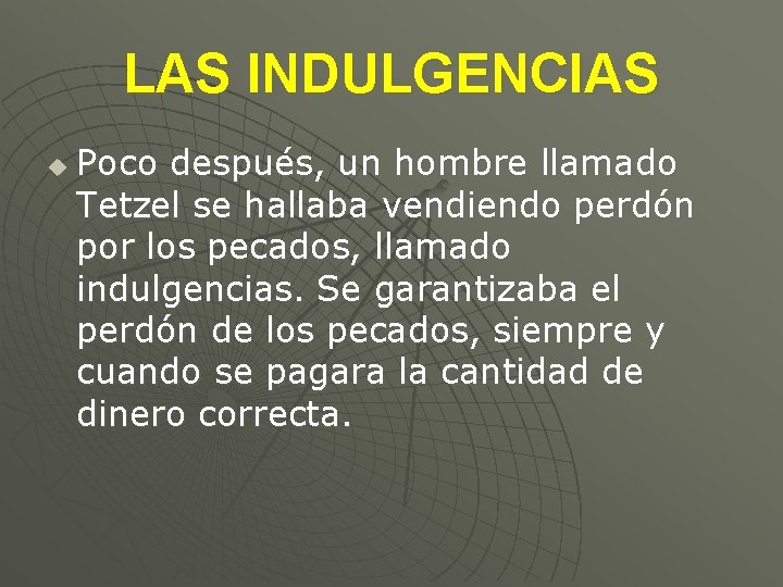 LAS INDULGENCIAS u Poco después, un hombre llamado Tetzel se hallaba vendiendo perdón por