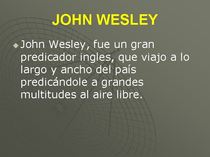 JOHN WESLEY u John Wesley, fue un gran predicador ingles, que viajo a lo