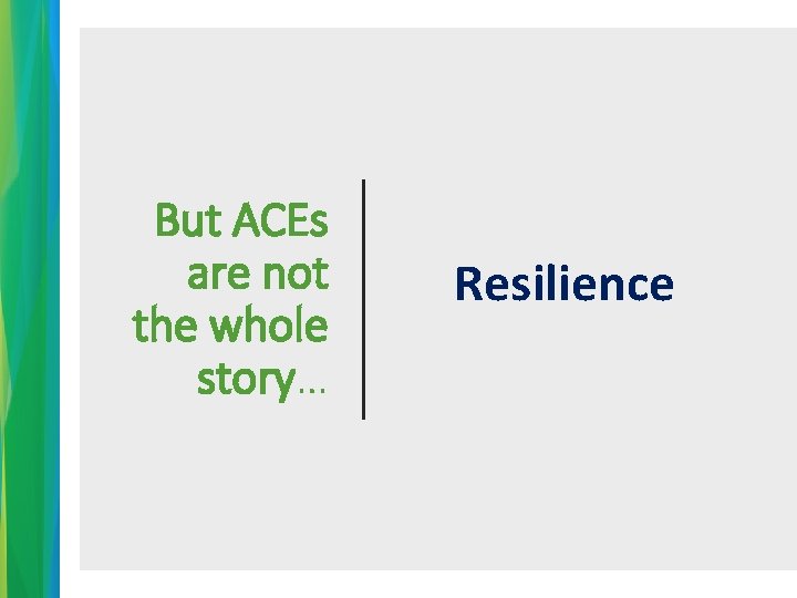 But ACEs are not the whole story… Resilience 