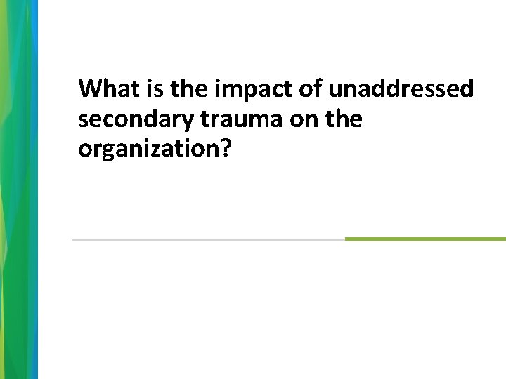 What is the impact of unaddressed secondary trauma on the organization? 