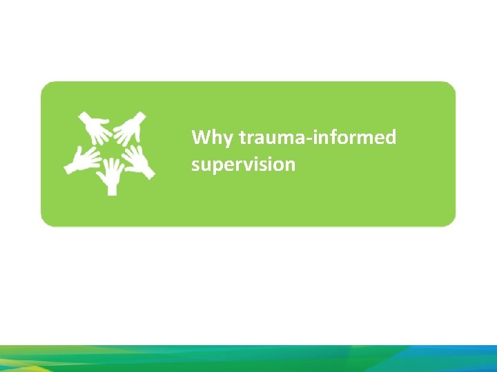 Why trauma-informed supervision 