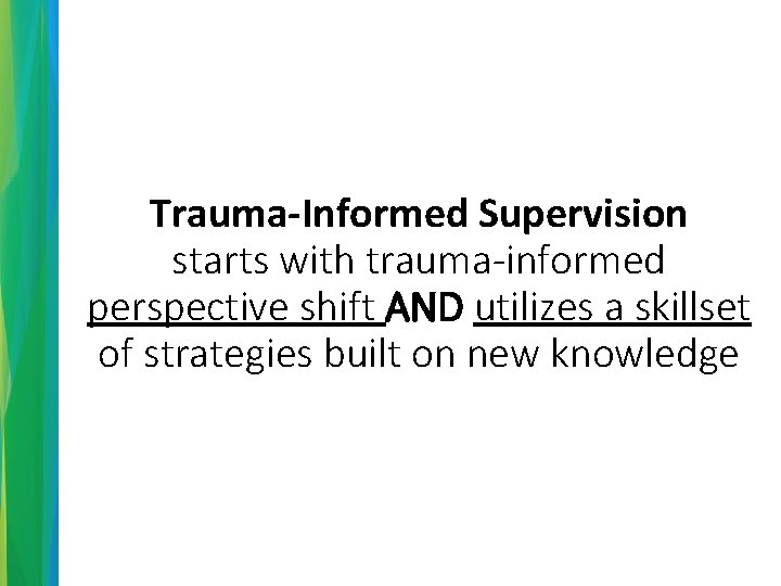 Trauma-Informed Supervision starts with trauma-informed perspective shift AND utilizes a skillset of strategies built