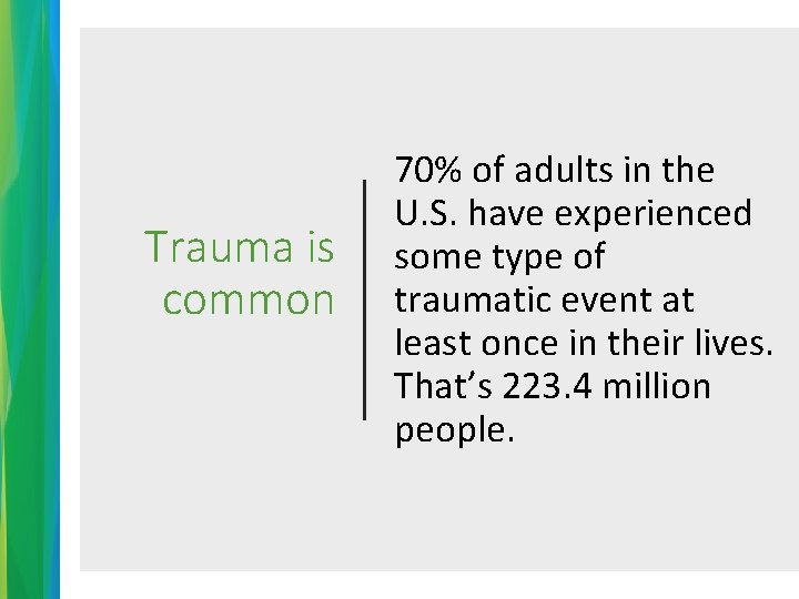 Trauma is common 70% of adults in the U. S. have experienced some type