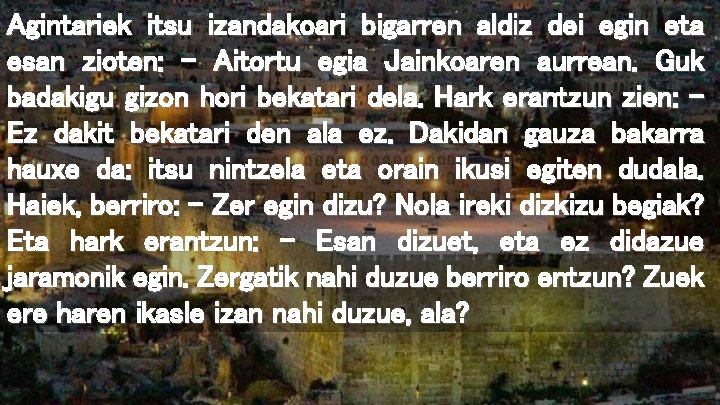 Agintariek itsu izandakoari bigarren aldiz dei egin eta esan zioten: – Aitortu egia Jainkoaren