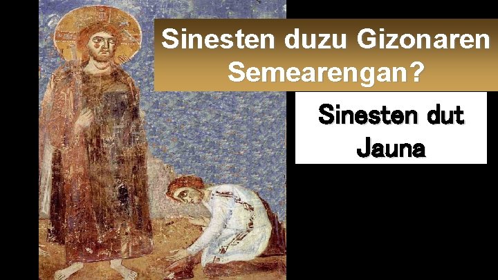 Sinesten duzu Gizonaren Semearengan? Sinesten dut Jauna 