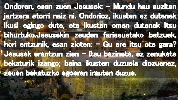 Ondoren, esan zuen Jesusek: – Mundu hau auzitan jartzera etorri naiz ni. Ondorioz, ikusten