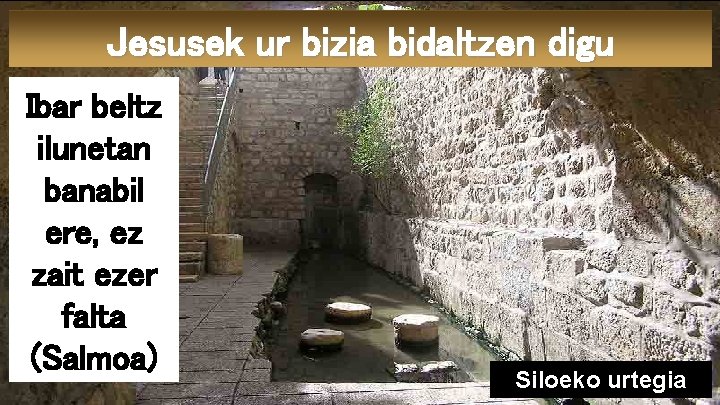 Jesusek ur bizia bidaltzen digu Ibar beltz ilunetan banabil ere, ez zait ezer falta