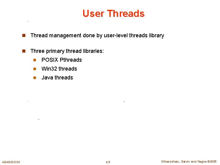 User Threads n Thread management done by user-level threads library n Three primary thread