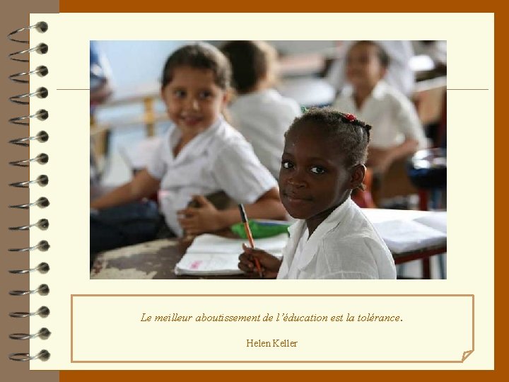 Le meilleur aboutissement de l’éducation est la tolérance. Helen Keller 