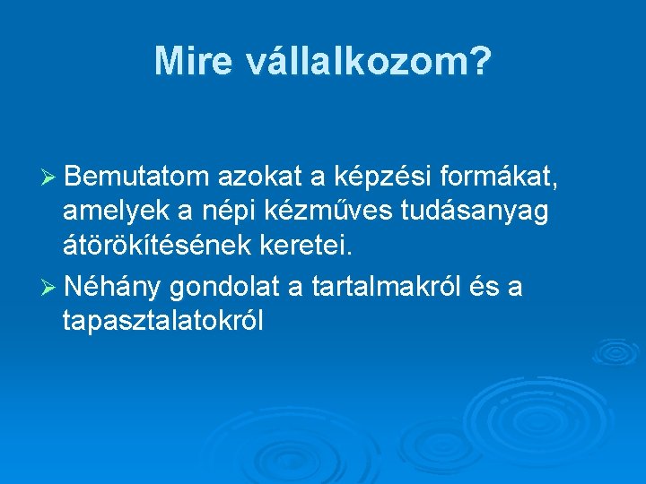 Mire vállalkozom? Ø Bemutatom azokat a képzési formákat, amelyek a népi kézműves tudásanyag átörökítésének