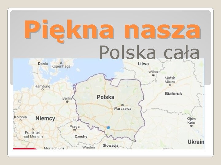 Piękna nasza Polska cała 