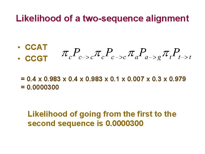 Likelihood of a two-sequence alignment • CCAT • CCGT = 0. 4 x 0.